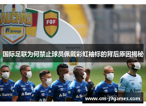 国际足联为何禁止球员佩戴彩虹袖标的背后原因揭秘 国际足联为何禁止球员佩戴彩虹袖标的背后原因揭秘