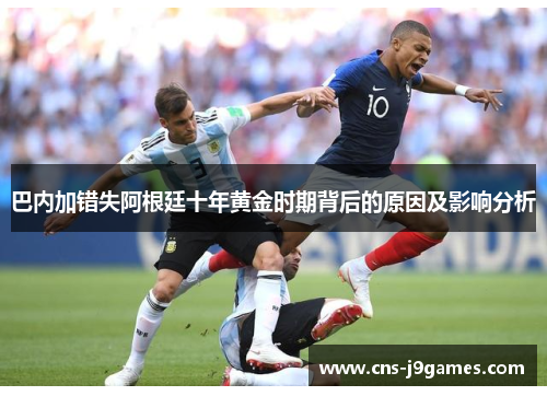 巴内加错失阿根廷十年黄金时期背后的原因及影响分析