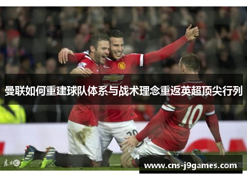 曼联如何重建球队体系与战术理念重返英超顶尖行列