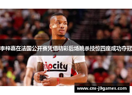 李梓嘉在法国公开赛凭借精彩后场跳杀技惊四座成功夺冠 李梓嘉在法国公开赛凭借精彩后场跳杀技惊四座成功夺冠
