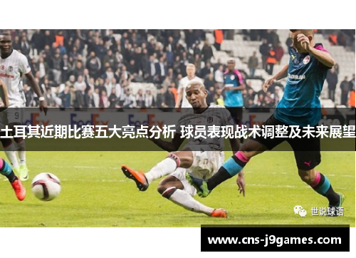 土耳其近期比赛五大亮点分析 球员表现战术调整及未来展望 土耳其近期比赛五大亮点分析 球员表现战术调整及未来展望