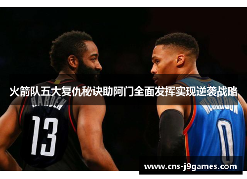 火箭队五大复仇秘诀助阿门全面发挥实现逆袭战略