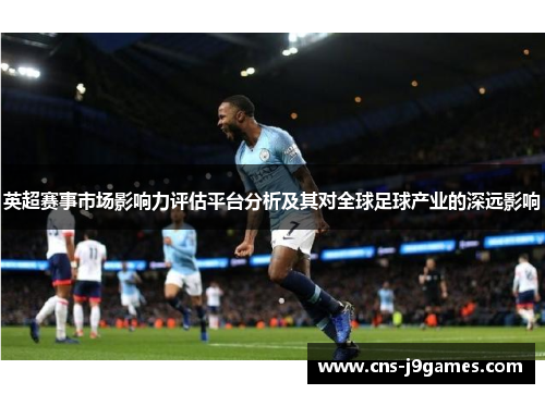 英超赛事市场影响力评估平台分析及其对全球足球产业的深远影响