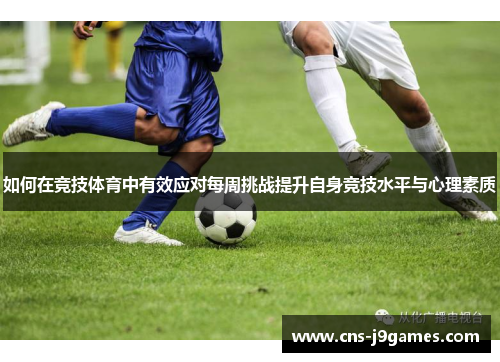 如何在竞技体育中有效应对每周挑战提升自身竞技水平与心理素质