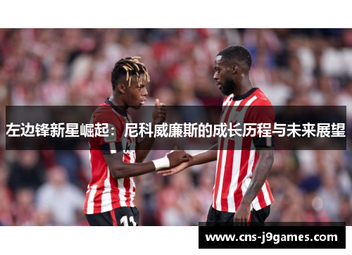 左边锋新星崛起：尼科威廉斯的成长历程与未来展望