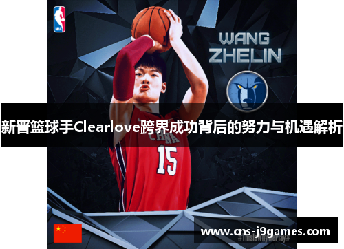 新晋篮球手Clearlove跨界成功背后的努力与机遇解析 新晋篮球手Clearlove跨界成功背后的努力与机遇解析