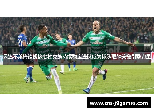 云达不莱梅锋线核心杜克施持续稳定进球成为球队取胜关键引擎力量