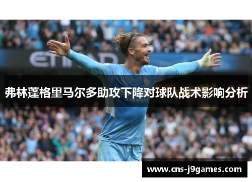 弗林蓬格里马尔多助攻下降对球队战术影响分析