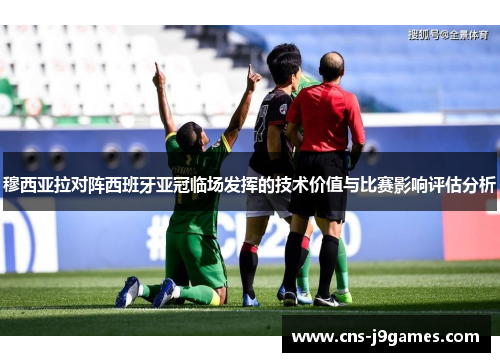 穆西亚拉对阵西班牙亚冠临场发挥的技术价值与比赛影响评估分析