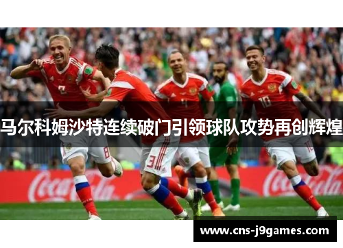 马尔科姆沙特连续破门引领球队攻势再创辉煌