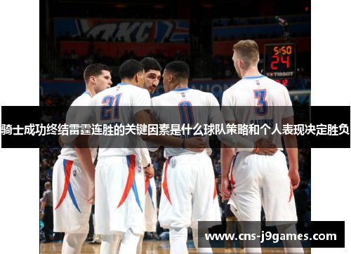 骑士成功终结雷霆连胜的关键因素是什么球队策略和个人表现决定胜负